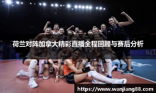 365英国荷兰对阵加拿大精彩直播全程回顾与赛后分析